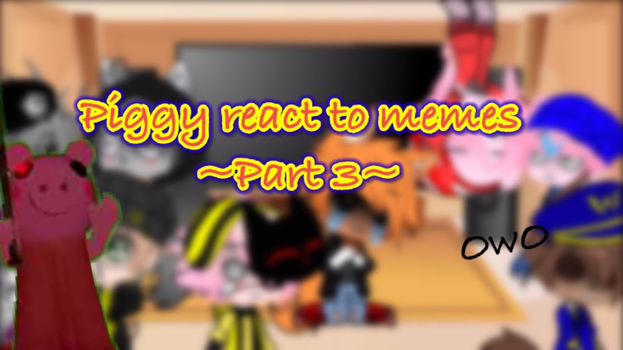 Piggy react to piggy memes(part 3)