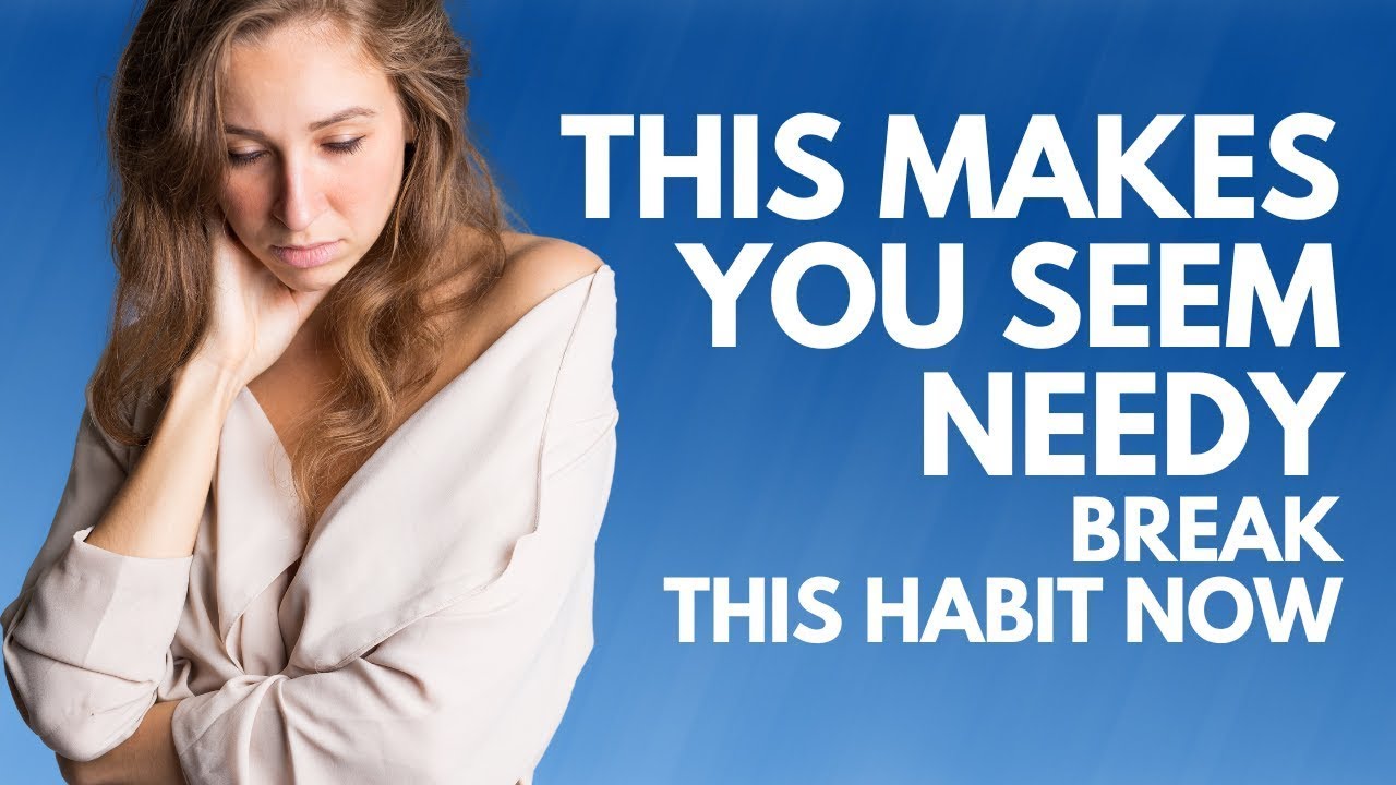 THIS Makes You Seem NEEDY break this habit now