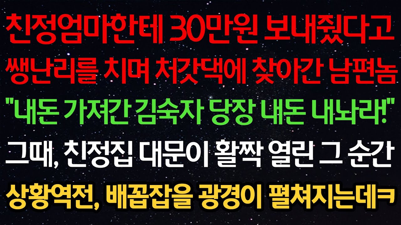 실화사연-친정엄마한테 30만원 보내줬다고 쌩난리를 치며 처갓댁에 찾아간 남편 “내돈 가져간 김숙자 당장 내놔라!“친정집 대문이 활짝 열린 순간 상황역전, 배꼽잡을 광경이 펼쳐지는데
