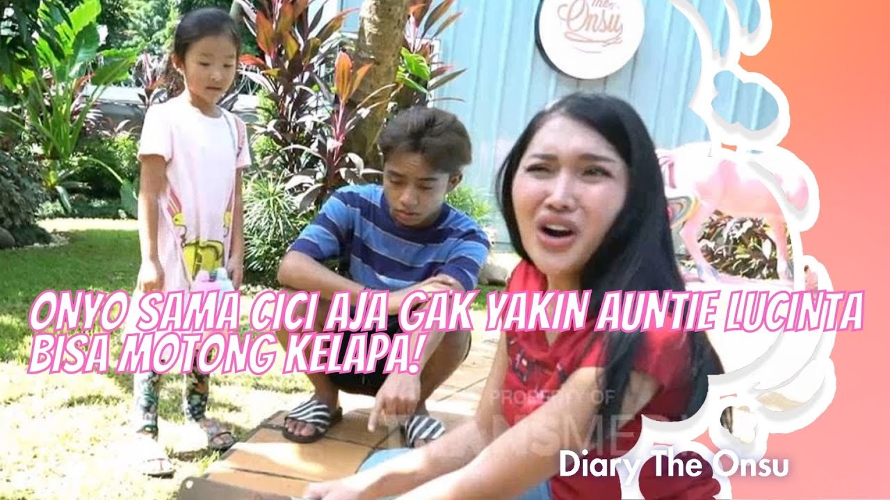 ONYO SAMA CICI AJA GAK YAKIN AUNTIE LUCINTA BISA MOTONG KELAPA! | DIARY THE ONSU (11/7/21) P2
