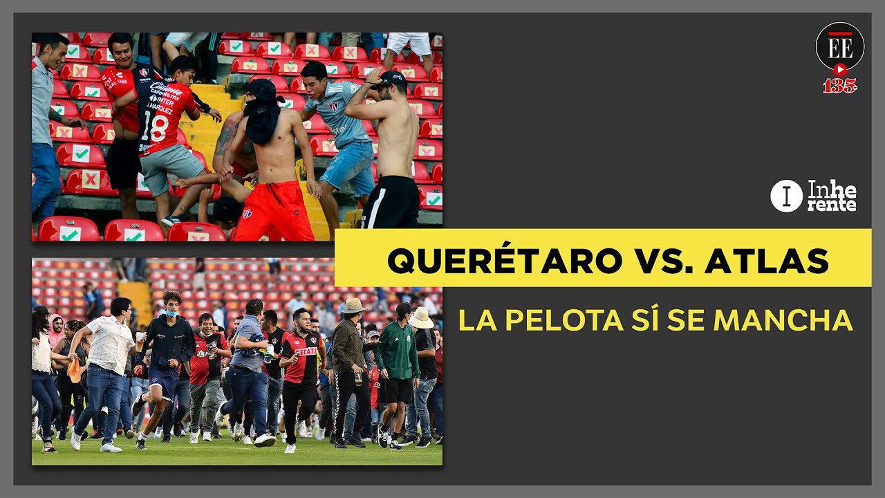 Querétaro vs. Atlas: cronología del horror en el fútbol mexicano | Inherente | El Espectador