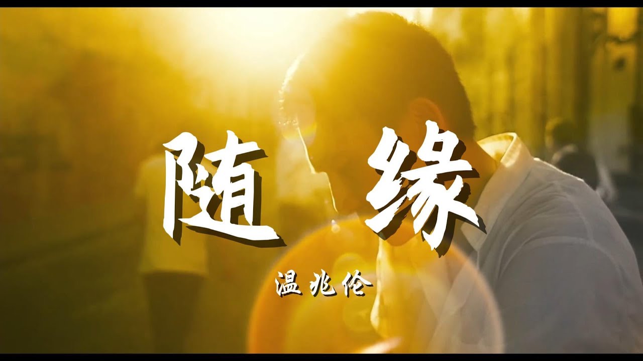 ♪随缘 - 温兆伦『你你我我随缘曾邂逅，笑笑喊喊想起总荒谬，进进退退如何能永久，冷冷暖暖都必须承受』