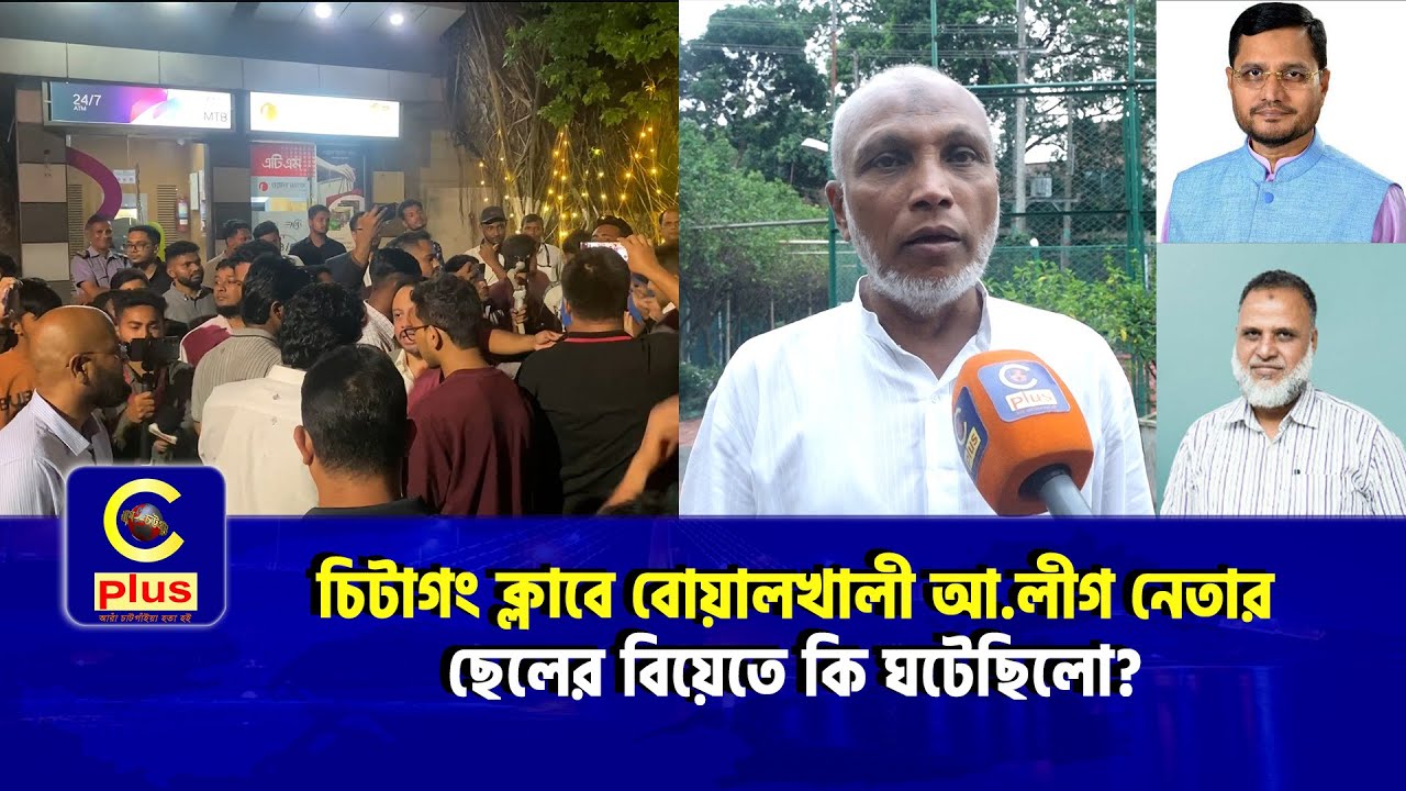 চিটাগং ক্লাবে বোয়ালখালী আ.লীগ নেতার ছেলের বিয়েতে কি ঘটেছিলো?| Cplus