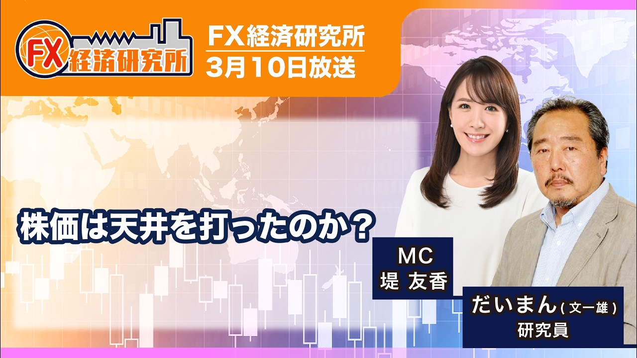【株価は天井を打ったのか？｜だいまん】株価は一旦高値をみた？／日・米株価の見通しについて／為替の見通しについて｜FX経済研究所（3月10日放送）