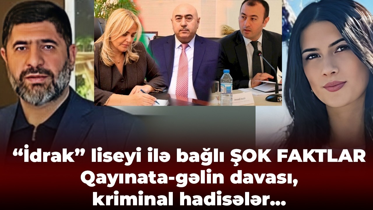 “İdrak” liseyinin binasının sahibi Ruslan Eyyubov imiş - ŞOK FAKTLAR - Qayınata-gəlin davası...