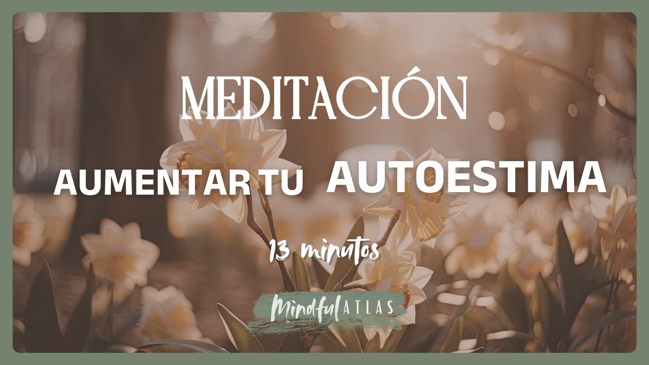Meditación para aumentar la autoestima y la confianza en ti (13 min)