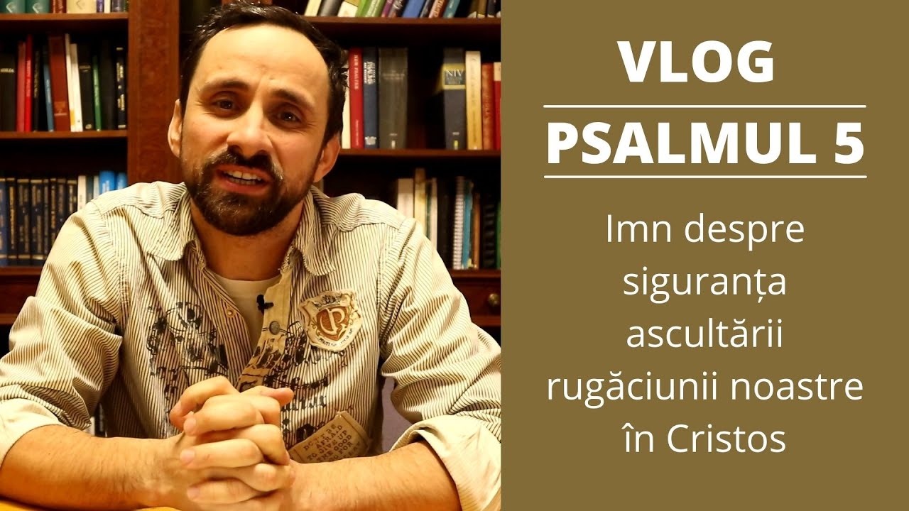 VLOG: PSALMUL 5 - Imn despre siguranța ascultării rugăciunii noastre în CRISTOS
