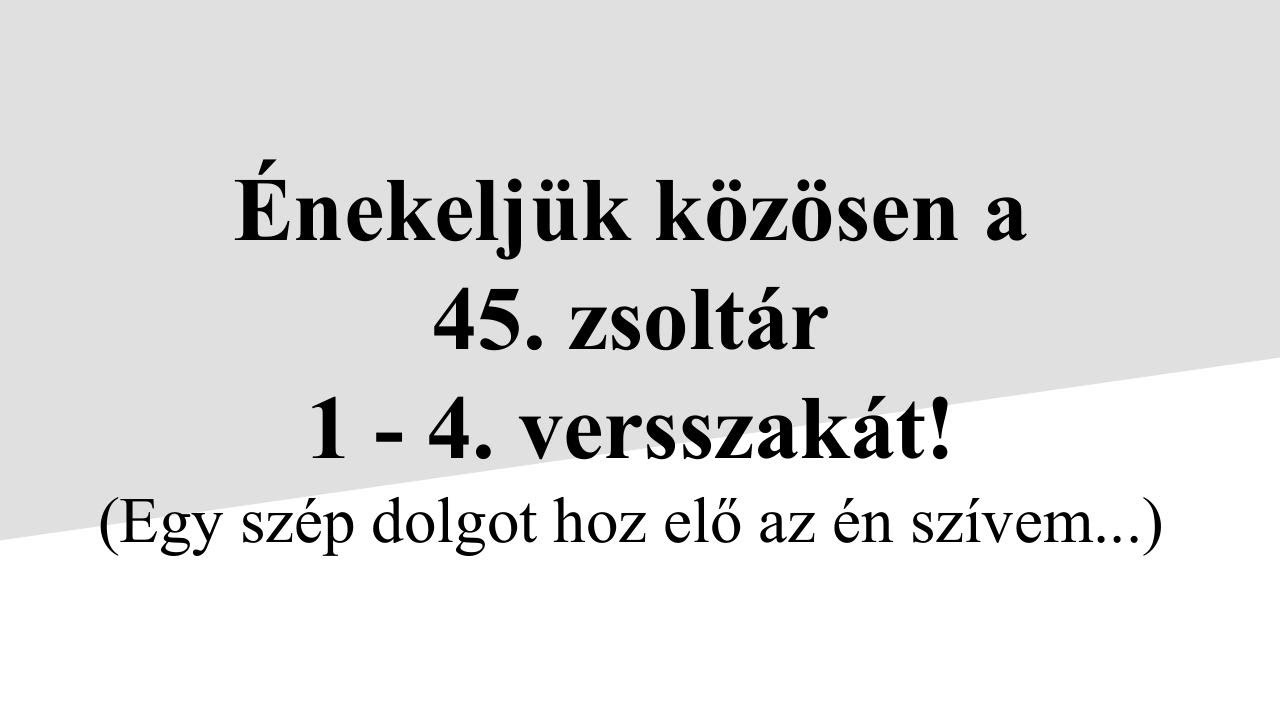 Református Énekeskönyv - 45. zsoltár - Egy szép dolgot hoz elő az én szívem