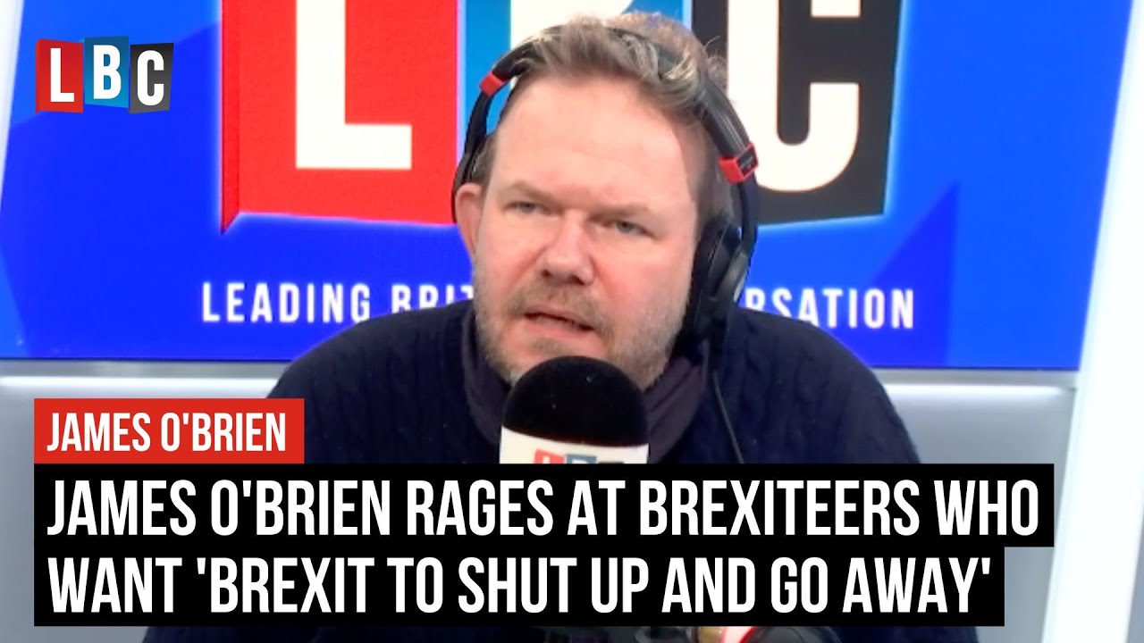James O'Brien rages at Brexiteers who want 'Brexit to shut up and go away' | LBC