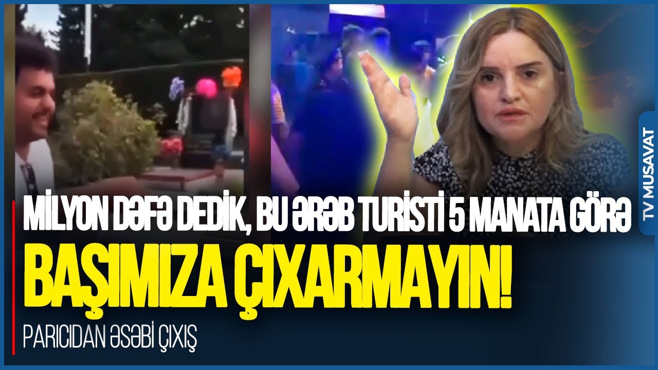 Milyon dəfə dedik, bu ərəb turisti 5 manata görə BAŞIMIZA ÇIXARMAYIN! - aparıcıdan ƏSƏBİ ÇIXIŞ