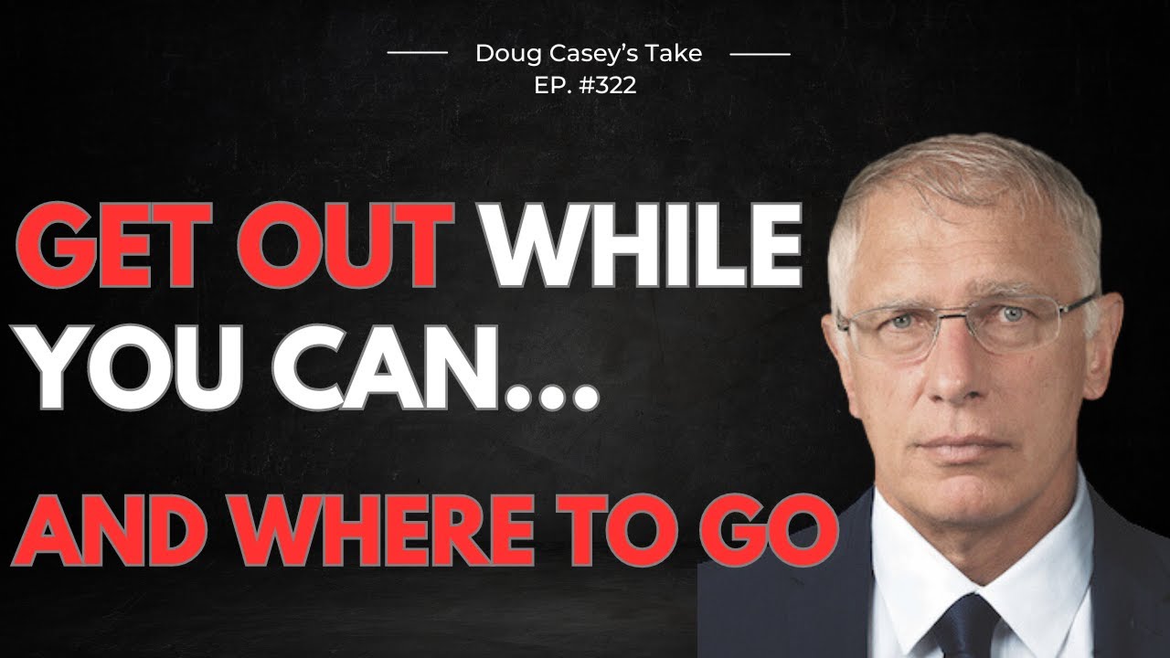 Doug Casey's Take [ep.322] Get Out While You Can... And Where To Go