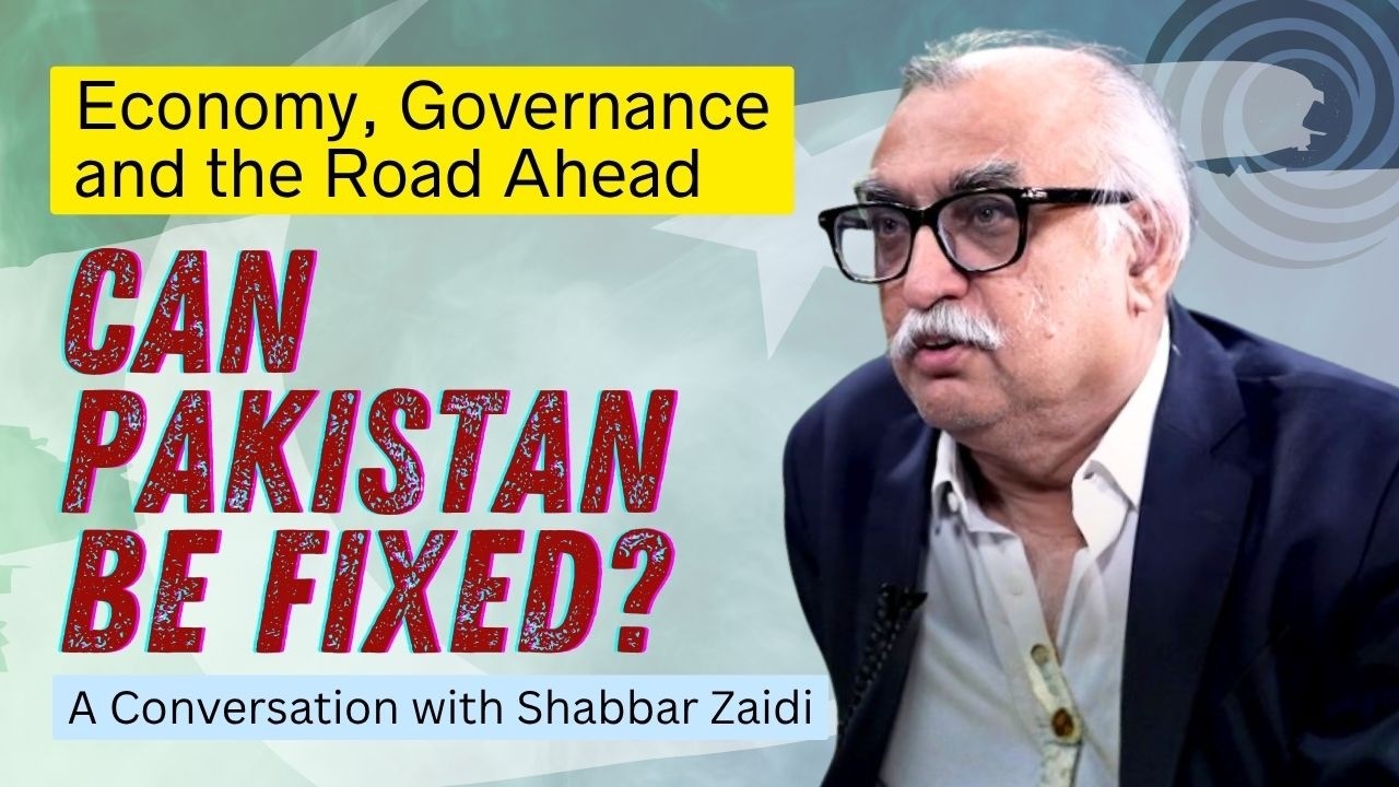 Can Pakistan Be Fixed? Economy, Governance and the Road Ahead | Ft. Shabbar Zaidi