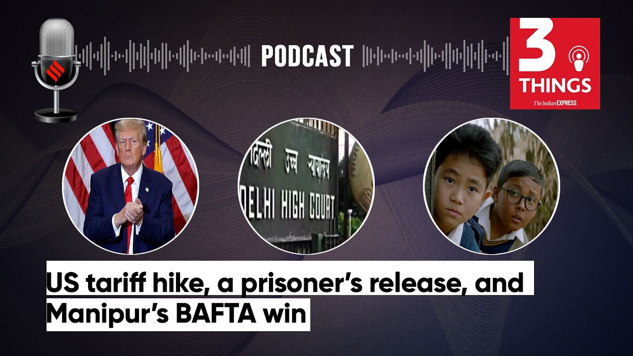 US tariff hike, a prisoner’s release, and Manipur’s BAFTA win