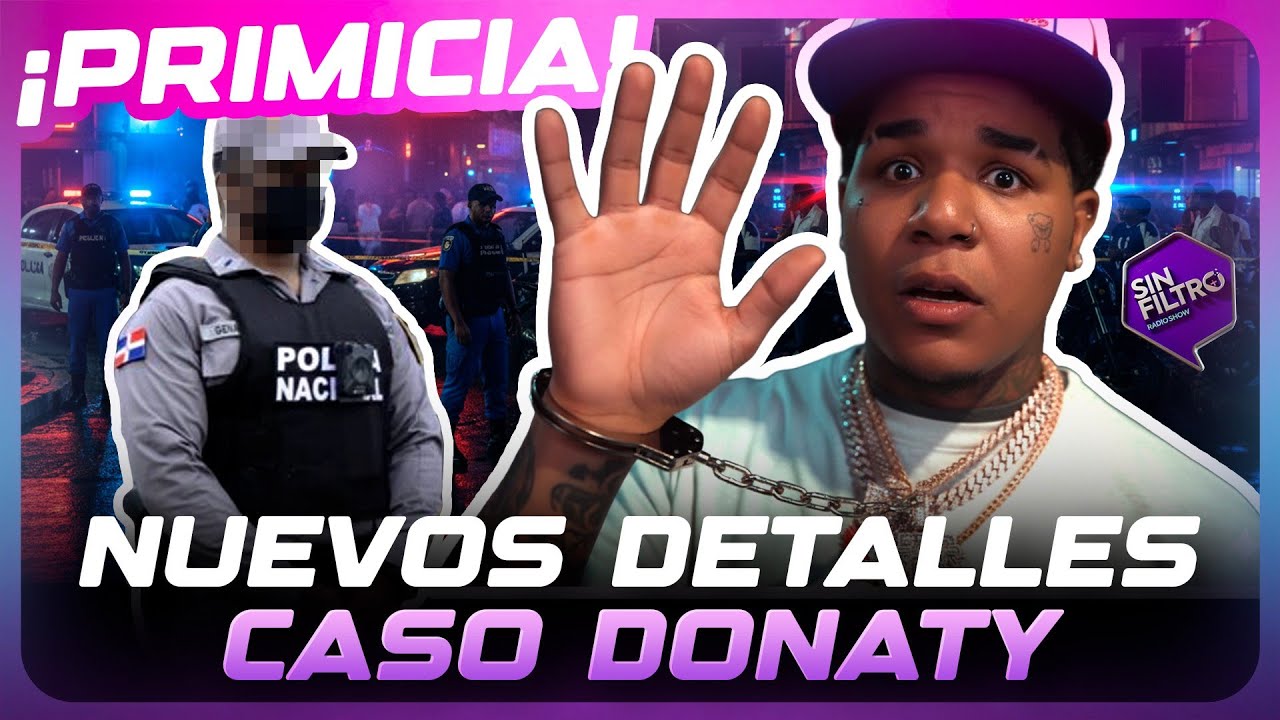 ¡PRIMICIA! SALEN A LA LUZ NUEVOS DETALLES DEL CASO DONATY CON LA POLICÍA