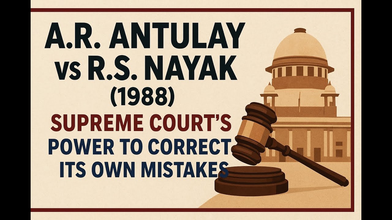 A.R. Antulay vs R.S. Nayak (1988) | Supreme Court&rsquo;s Power to Correct Its Own Mistakes