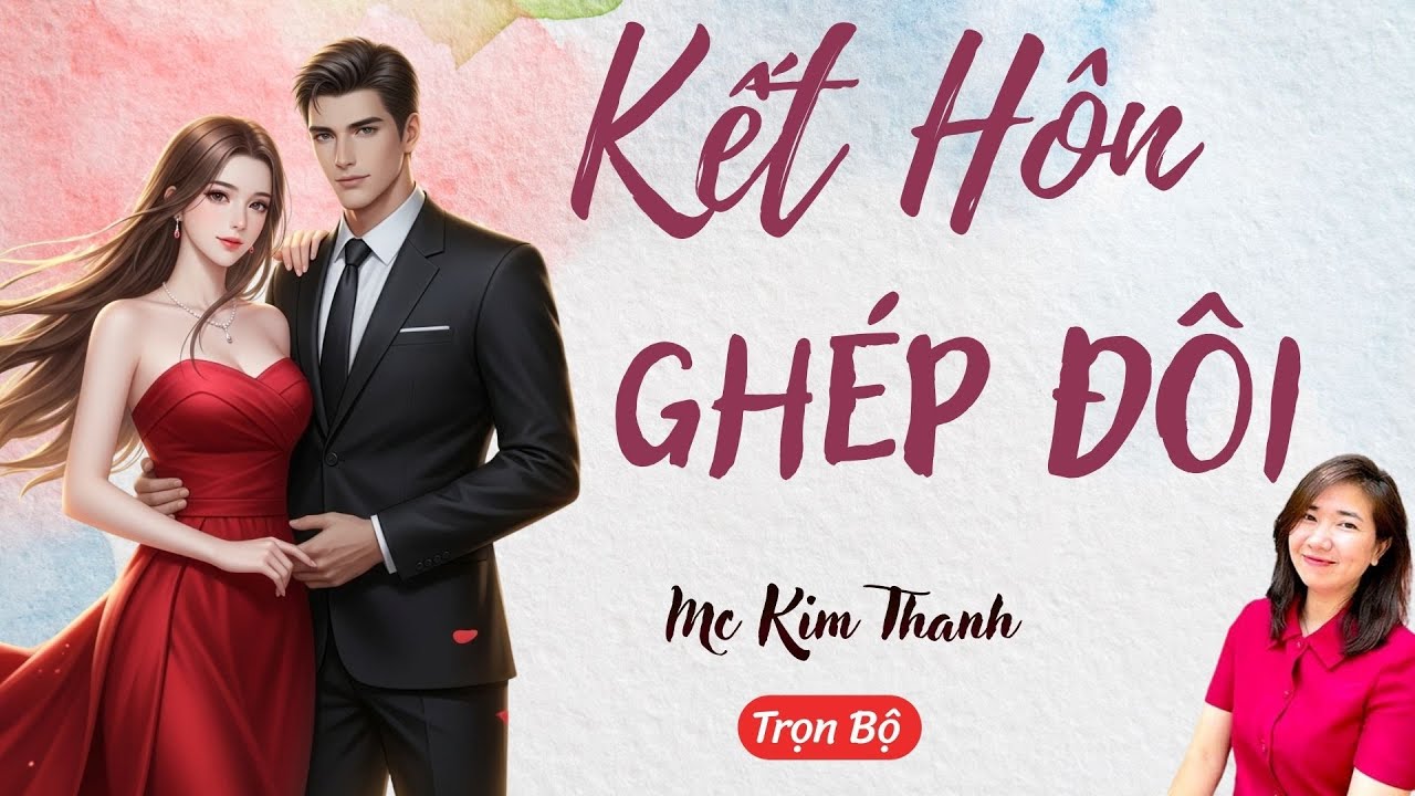 AUDIO NGÔN TÌNH: KẾT HÔN GHÉP ĐÔI | TỔNG HỢP TRUYỆN HAY MC KIM THANH DIỄN ĐỌC CẢM XÚC.