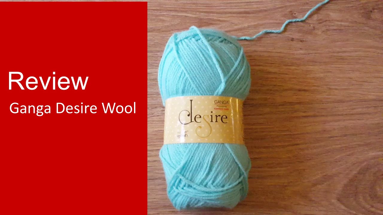 Wool Review of Ganga Desire Wool - Acrylic wool from Ganga Desire Range