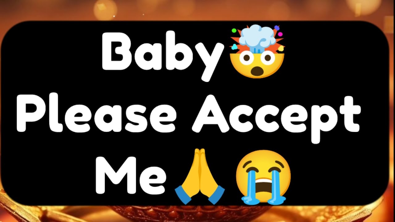 Current Thoughts And Feelings Of Your Person Love Messages Baby Please Accept Me