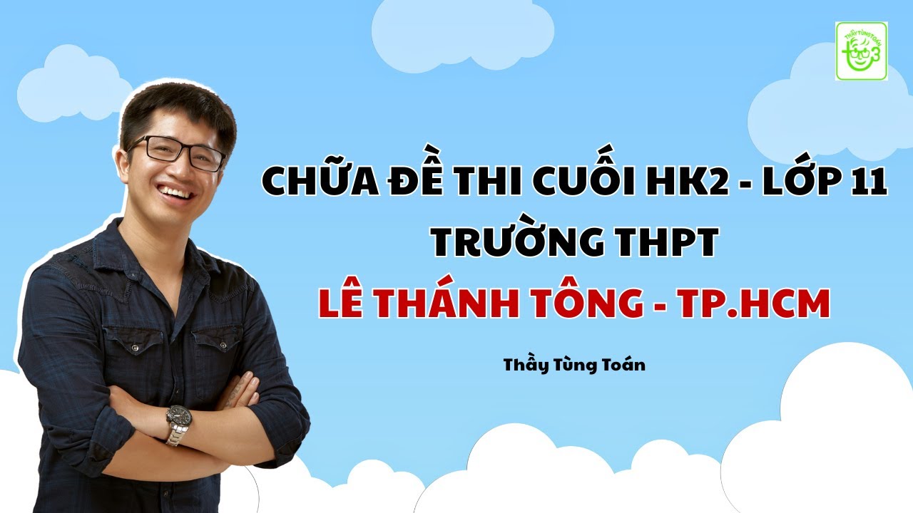 CHỮA FULL ĐỀ THI CUỐI HỌC KỲ 2 - LỚP 11 - TRƯỜNG LÊ THÁNH TÔNG - TP.HCM | THẦY TÙNG TOÁN