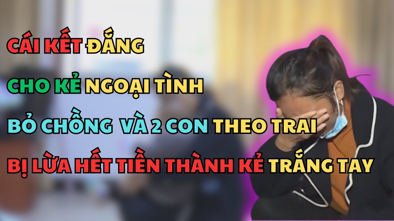 TỪ BÀ CHỦ NGOẠI TÌNH BỎ CHỒNG CON THEO TRAI, BỊ LỪA HẾT TIỀN THÀNH KẺ TRẮNG TAY