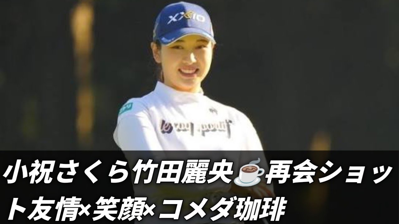 小祝さくらと竹田麗央、久々の再会✨コメダ珈琲で語り合う友情ショットが話題に☕💖
