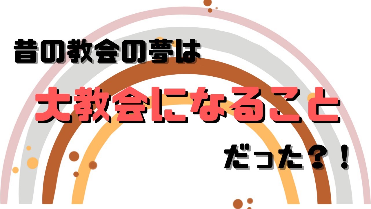 夢は変わる、夢は叶う。〜昔の教会の夢は大教会になることだった〜
