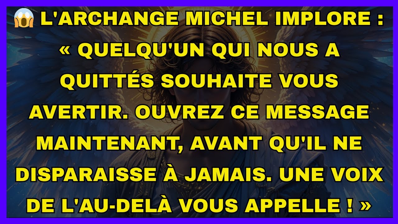 😱 L'archange Michel implore : « Quelqu'un qui nous a quittés souhaite vous avertir. Ouvrez ce...