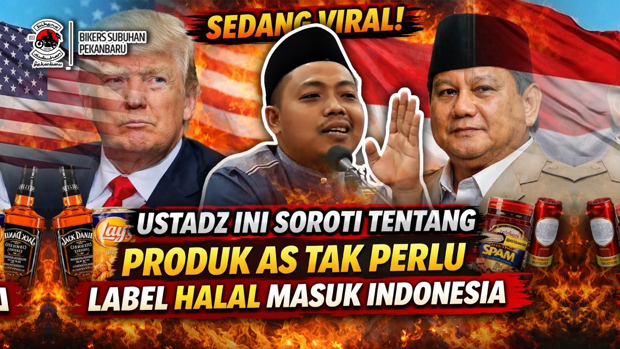 Sedang Viral! Ustadz Ini Soroti Tentang Produk AS Tak Perlu Label Halal Masuk Indonesia