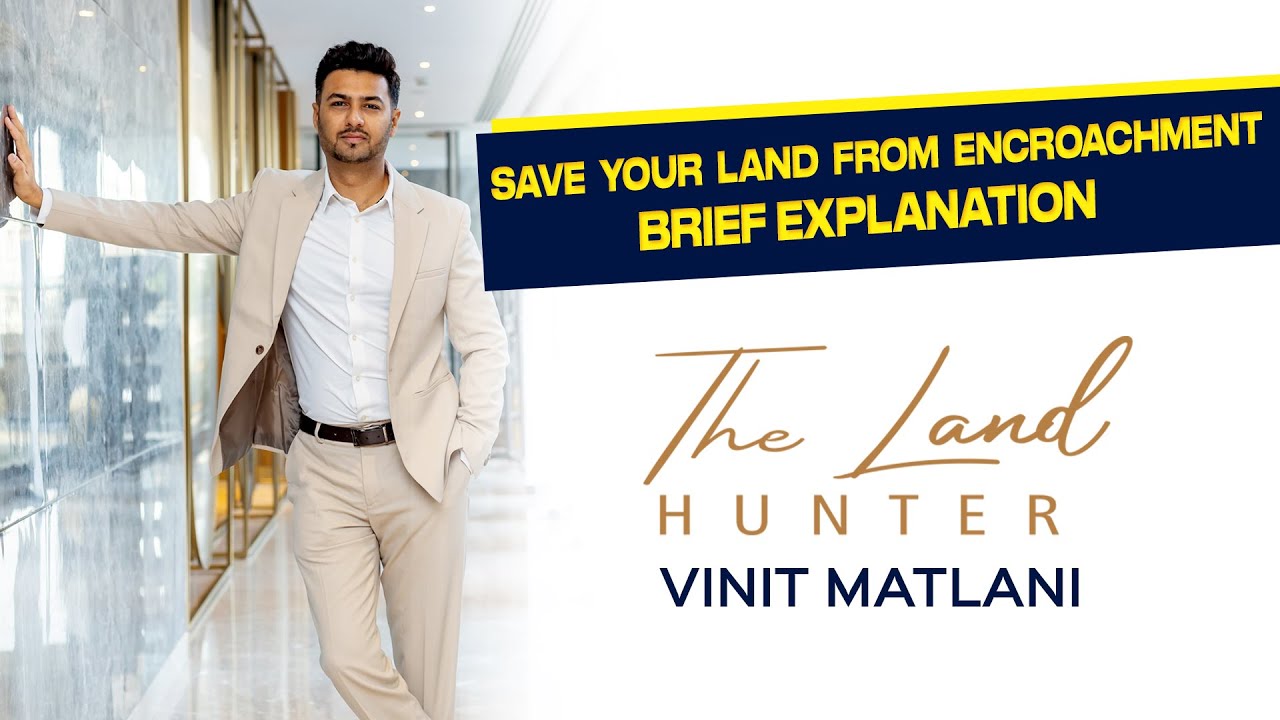 Brief Explanation on How to Protect your Land from Encroachment by The Land Hunter - Vinit Matlani..