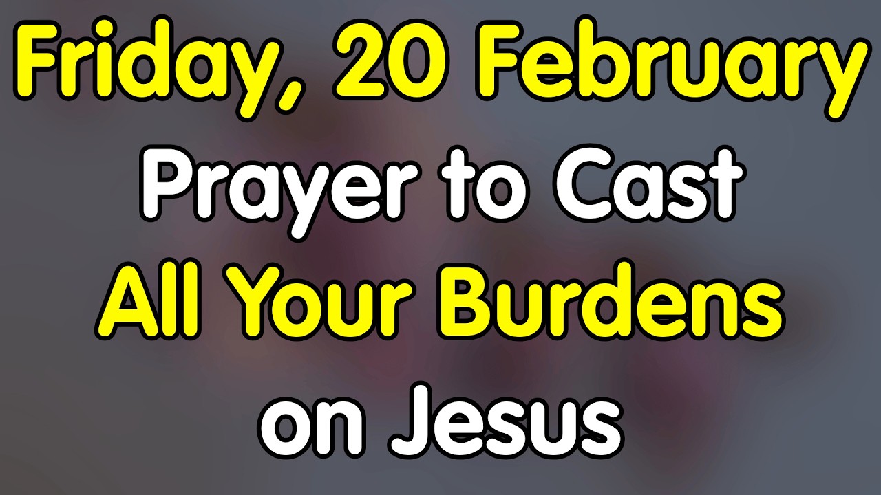 20th February Prayer to Cast Every Burden on Jesus and Receive His Peace & Rest | February 20 Friday