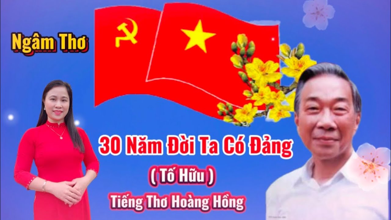 BA MƯƠI NĂM ĐỜI TA CÓ ĐẢNG -Tố Hữu- Bài Thơ Hàng Triệu Người Thích Nghe Ngâm Thơ Hoàng Hồng