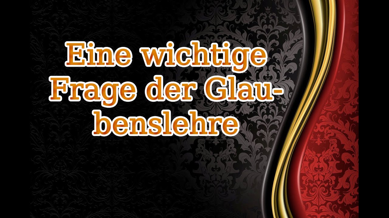 Eine wichtige Frage der Glaubenslehre Teil 1