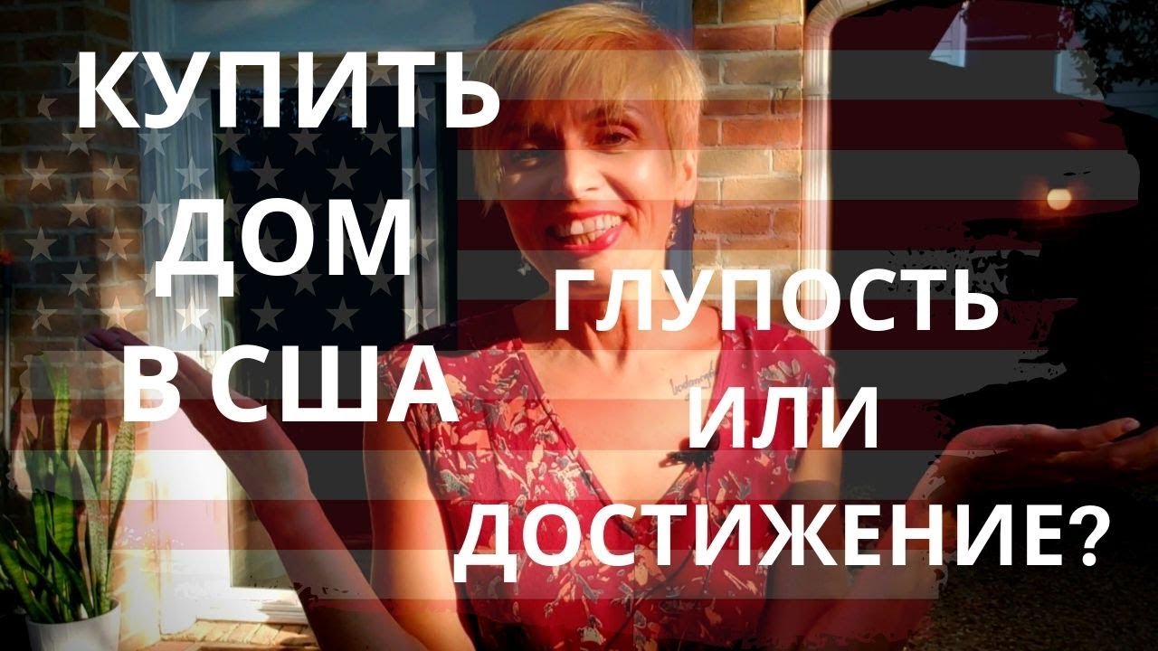 КУПИТЬ ДОМ В США. ГЛУПОСТЬ ИЛИ ДОСТИЖЕНИЕ?