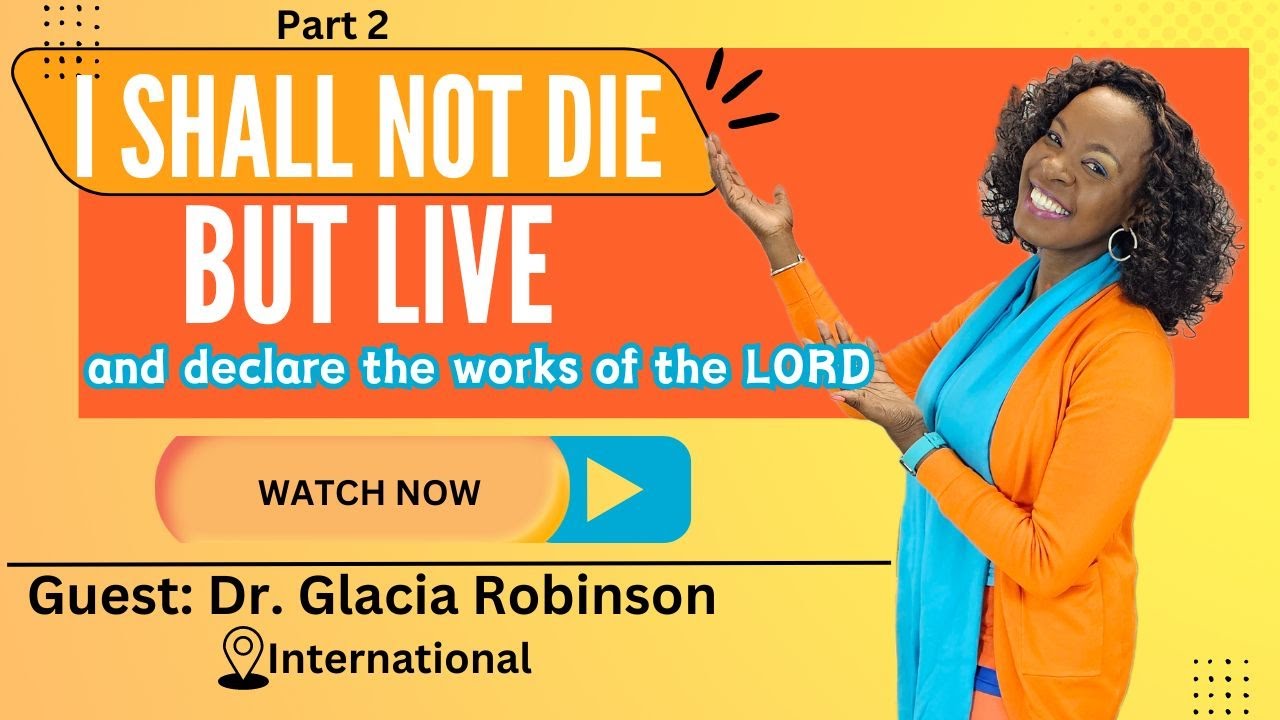 I Shall Not Die (Part 2) - Dr Glacia Robinson