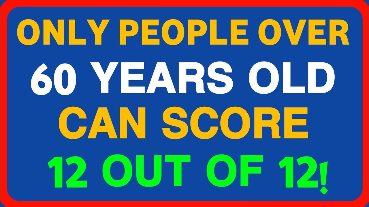 ONLY PEOPLE OVER 60 YEARS OLD CAN SCORE 12 OUT OF 12?