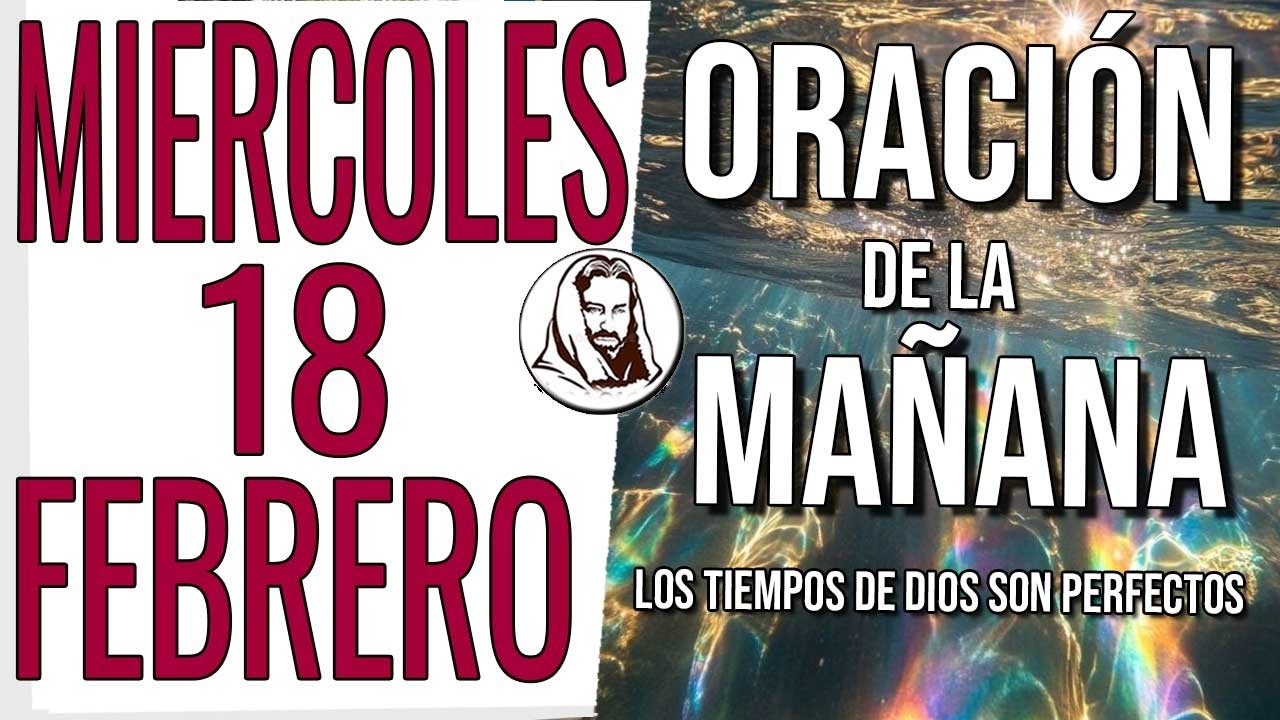 ❤️ ORACIÓN DE LA MAÑANA MIERCOLES 18  DE FEBRERO DE 2026 AMANECE CON DIOS