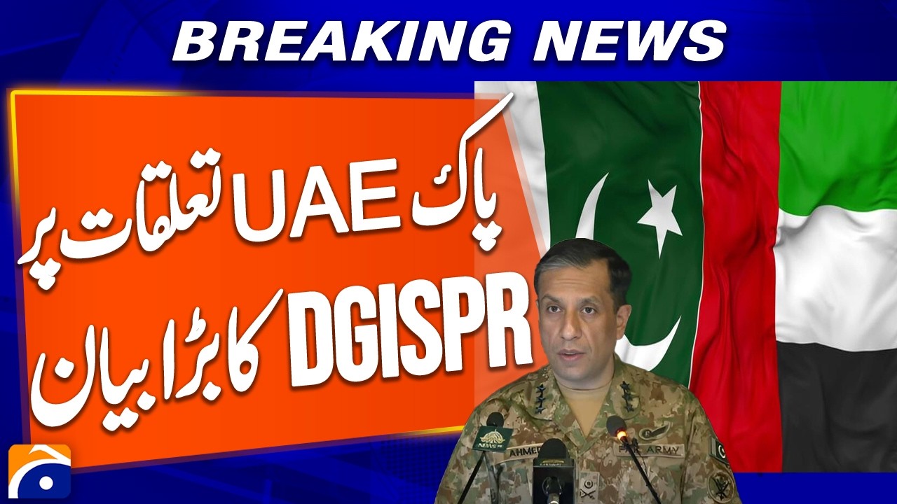 DG ISPR's Major Statement on Pakistan-UAE Relations | Key Diplomatic Update | Geo News
