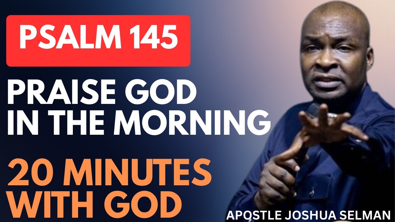 DECLARE PSALM 145 AND PRAISE GOD IN THE MORNING | APOSTLE JOSHUA SELMAN
