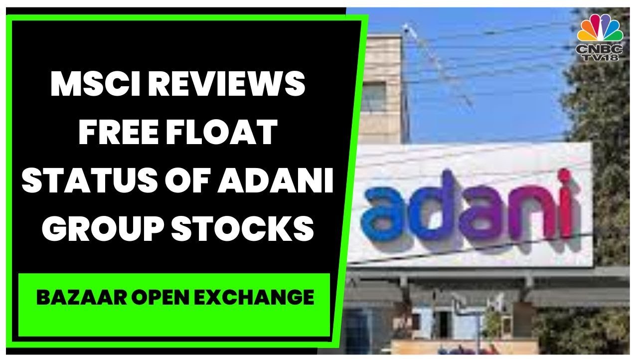 MSCI To Announce Changes To Free Float Status Of Some Adani Securities | Bazaar Open Exchange