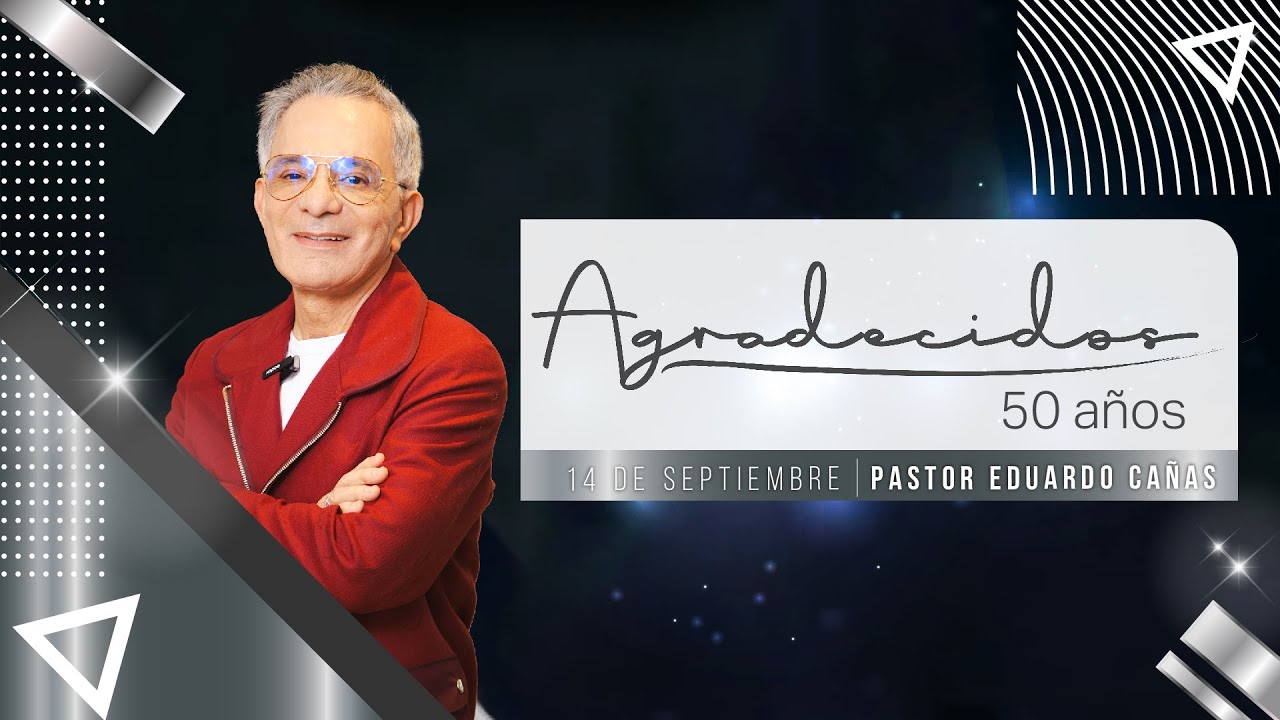 Agradecidos 50 años | Pastor Eduardo Cañas | 14 de septiembre 2025