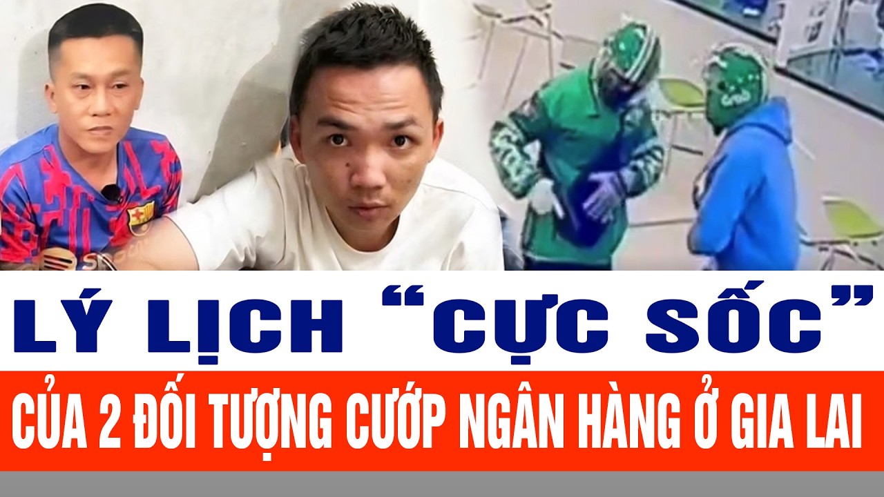 Lý lịch “cực sốc” của 2 đối tượng cướp ngân hàng ở Gia Lai