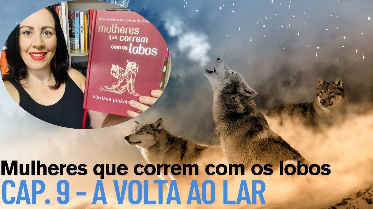 MULHERES QUE CORRE COM OS LOBOS - CAP. 9 A VOLTA AO LAR: RETORNO AO PRÓPRIO SELF.