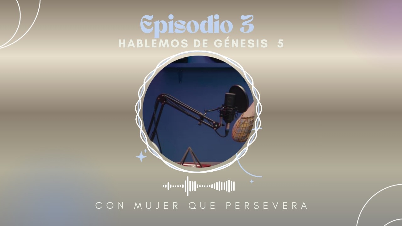 Episodio 3 Génesis 5 Con mujer que persevera