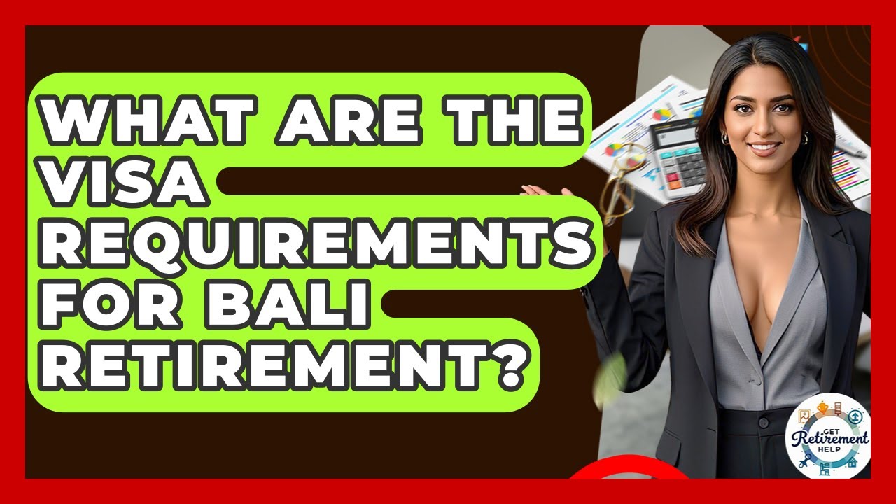 What Are The Visa Requirements For Bali Retirement? - Get Retirement Help