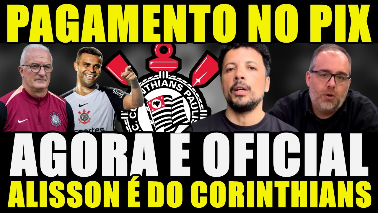 AGORA É OFICIAL!!! ALISSON É O NOVO JOGADOR DO CORINTHIANS | PAGAMENTO NO PIX E MAIS....