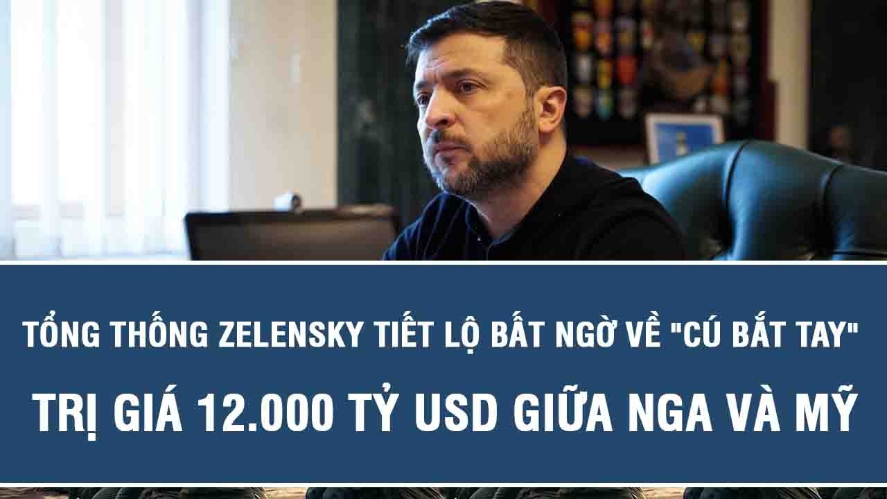 Tổng thống Zelensky tiết lộ bất ngờ về 