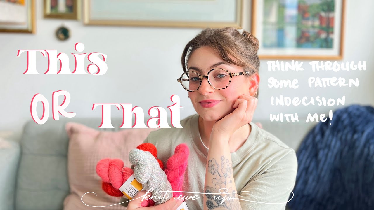 This or that: a chatty video about project indecision || Knit Ewe Up Vlog minisode 6