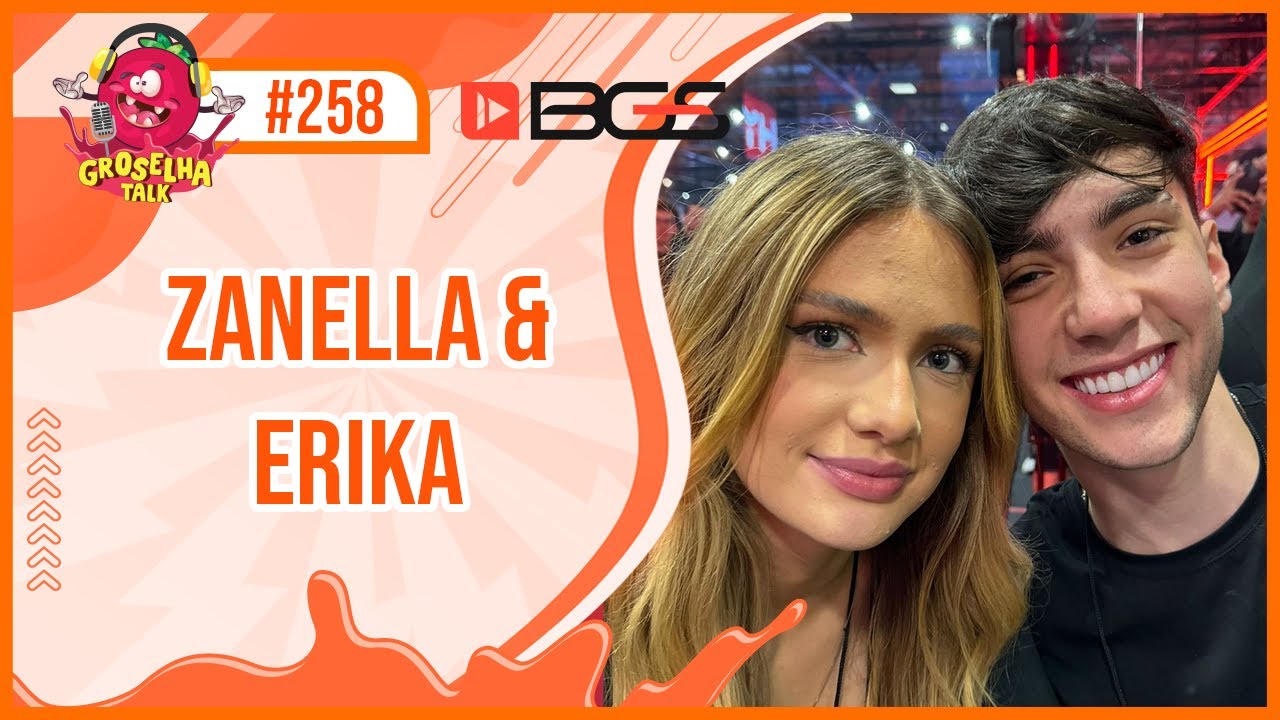 ZANELLA & ERIKA (feat. GUSTAVO GK) - Groselha Talk #258 - BGS 2024