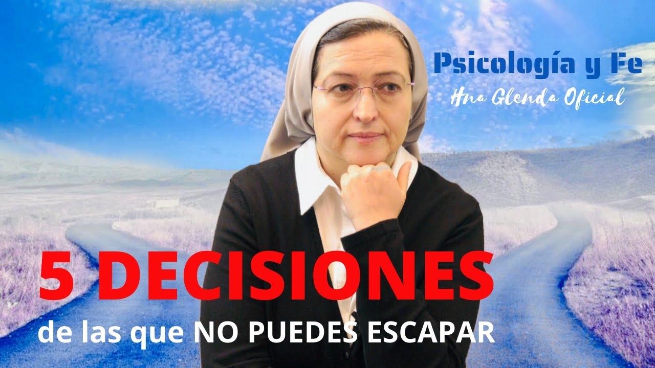 5 DECISIONES DE LAS QUE NO PODRÁS ESCAPAR - PSICOLOGÍA Y FE - HNA GLENDA OFICIAL