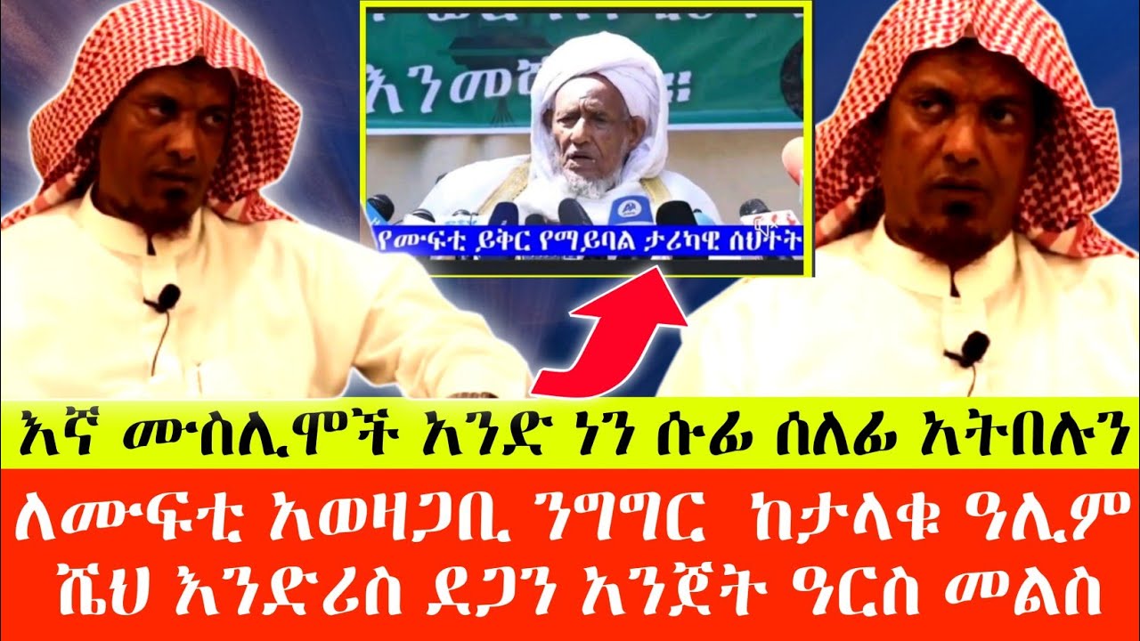 ለሙፍቲ አወዛጋቢ ንግግር ከወሎው ታላቁ ዓሊም ሼህ እንድሪስ ደጋን አንጀት ዓርስ መልስ ተሰጠ | ሼር ያድርጉት |